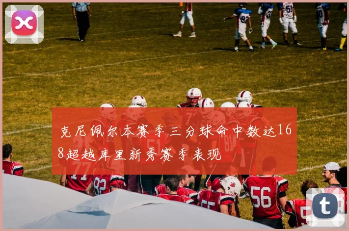 克尼佩尔本赛季三分球命中数达168超越库里新秀赛季表现