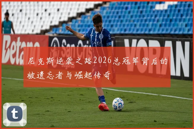 尼克斯逆袭之路2026总冠军背后的被遗忘者与崛起传奇