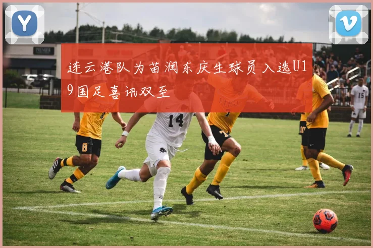 连云港队为苗润东庆生球员入选U19国足喜讯双至