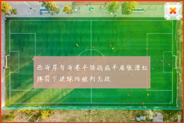西海岸与海港半场战成平局张源红牌罚下进球均被判无效